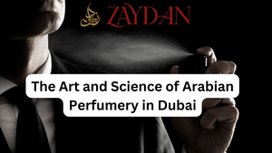 The Art and Science of Arabian Perfumery in Dubai